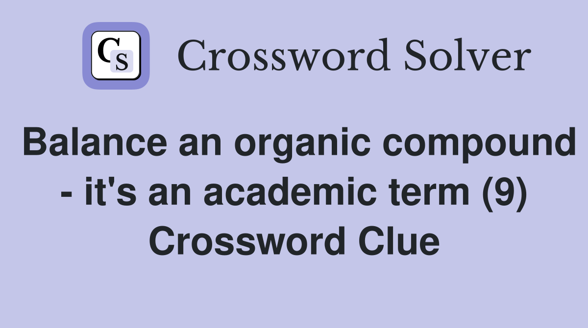 Balance an organic compound - it's an academic term (9) Crossword Clue