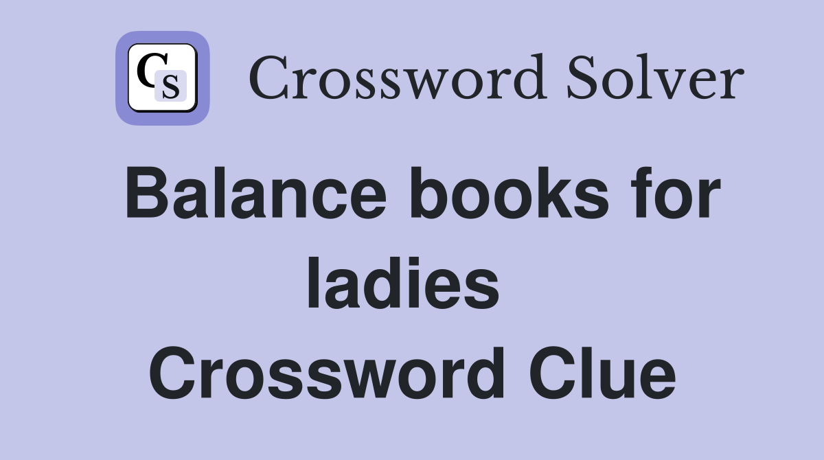 Balance books for ladies  Crossword Clue