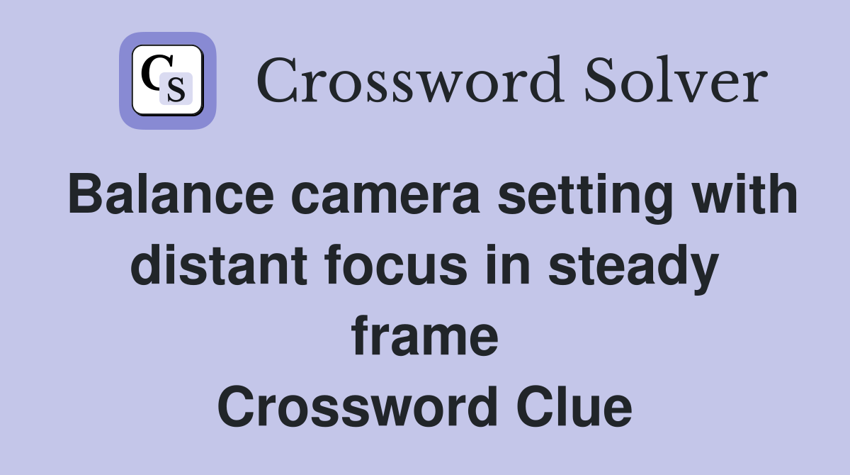 Balance camera setting with distant focus in steady frame Crossword Clue