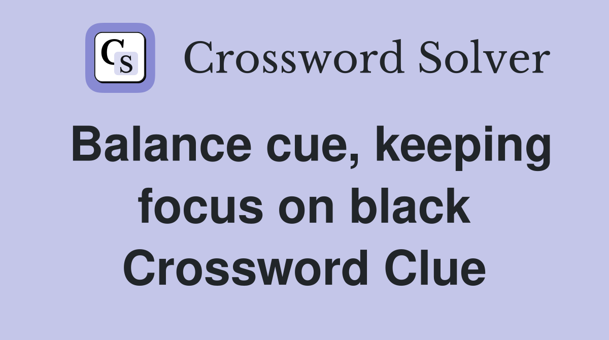 Balance cue, keeping focus on black Crossword Clue