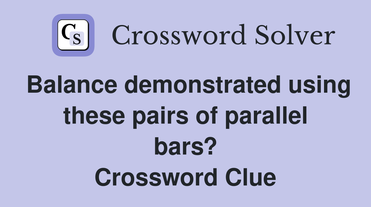 Balance demonstrated using these pairs of parallel bars? Crossword Clue