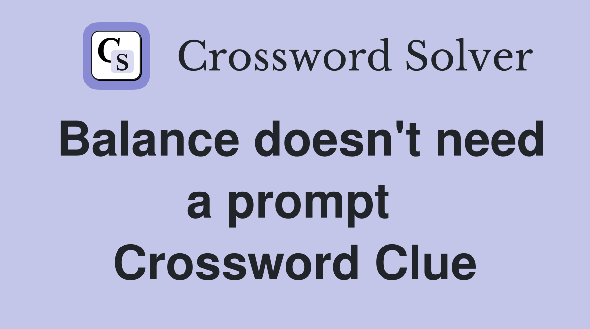 Balance doesn't need a prompt  Crossword Clue