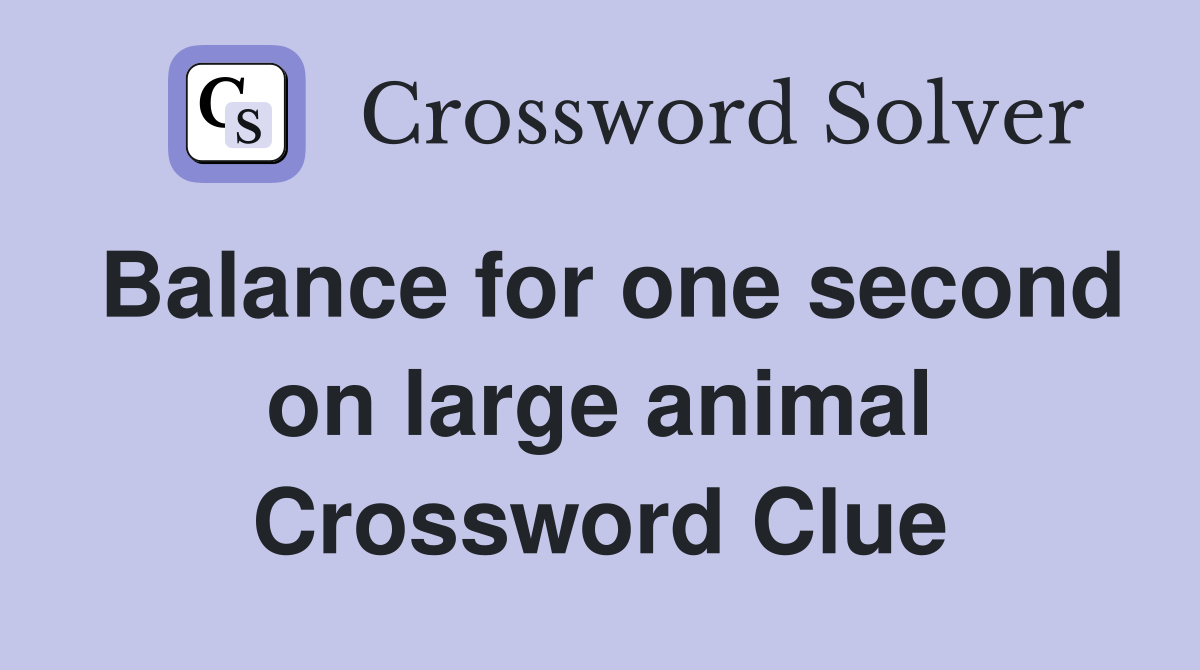 Balance for one second on large animal Crossword Clue