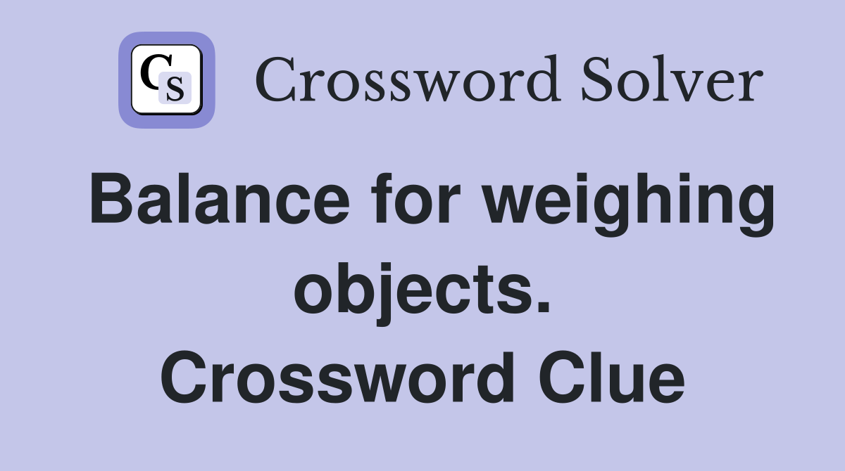 Balance for weighing objects. Crossword Clue
