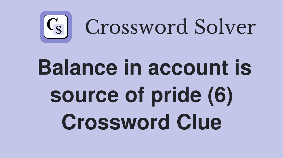 Balance in account is source of pride (6) Crossword Clue