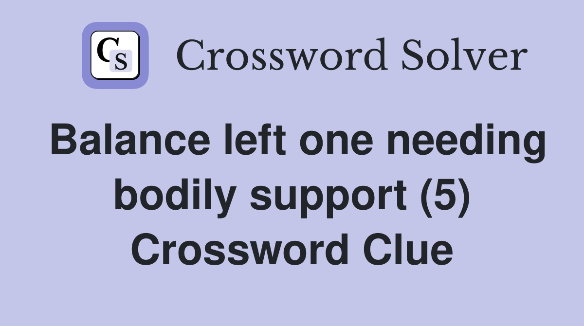 Balance left one needing bodily support (5) Crossword Clue