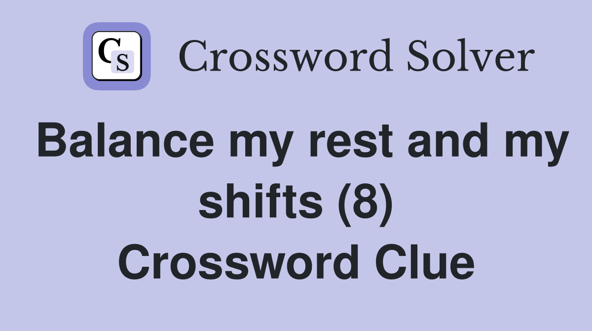 Balance my rest and my shifts (8) Crossword Clue