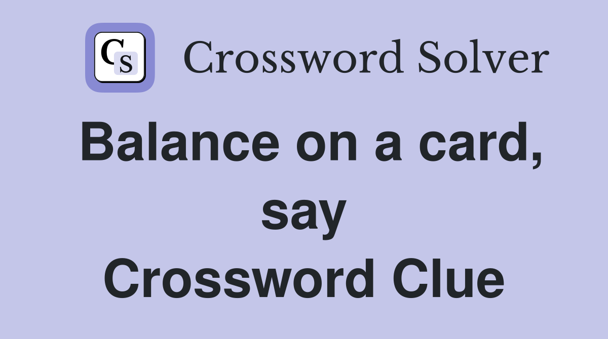 Balance on a card, say Crossword Clue