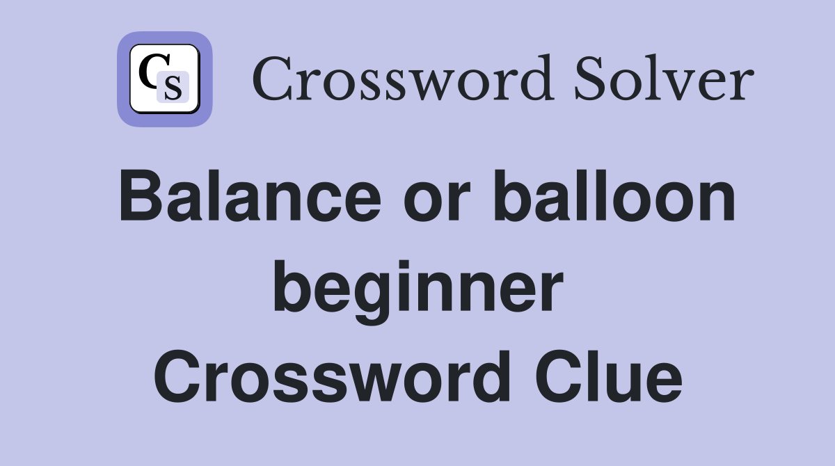 Balance or balloon beginner Crossword Clue