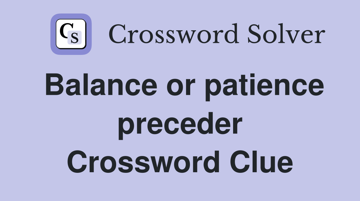 Balance or patience preceder Crossword Clue