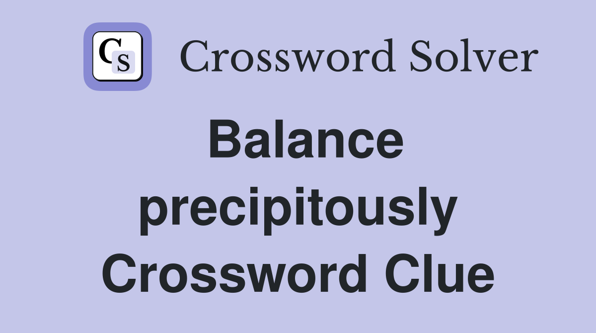 Balance precipitously Crossword Clue