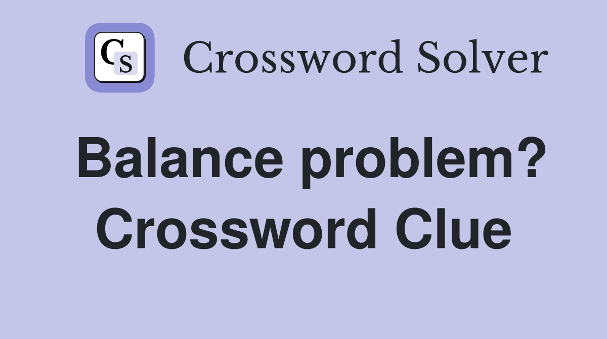 Balance problem? Crossword Clue