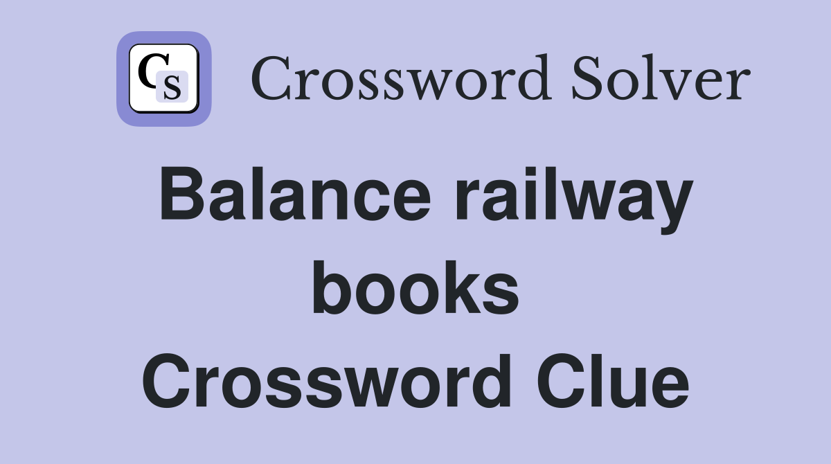 Balance railway books Crossword Clue