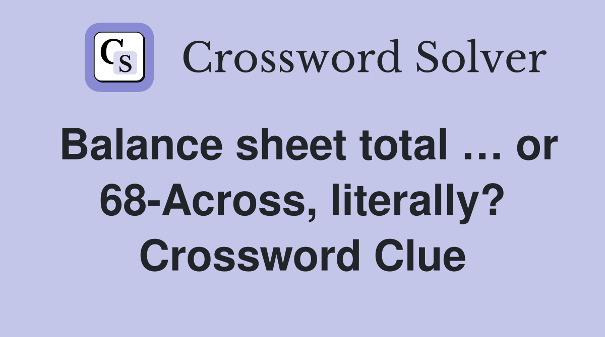 Balance sheet total … or 68-Across, literally? Crossword Clue