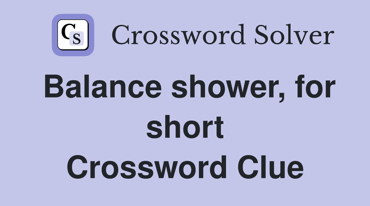 Balance shower, for short Crossword Clue