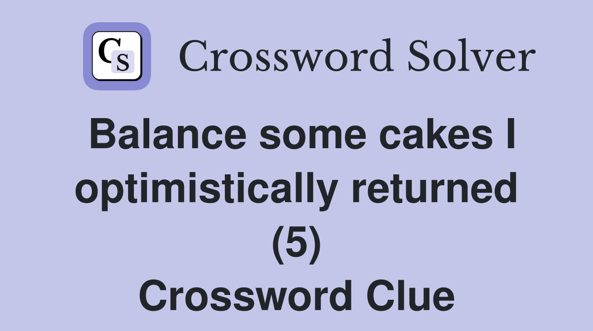 Balance some cakes I optimistically returned (5) Crossword Clue