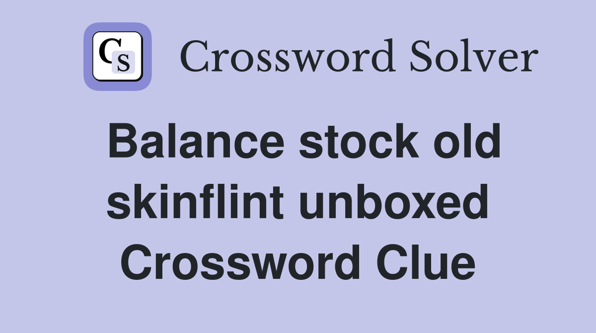 Balance stock old skinflint unboxed Crossword Clue