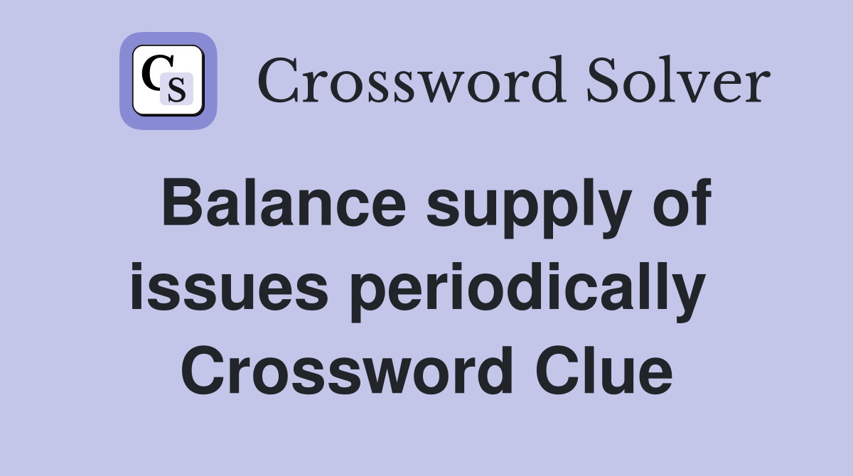 Balance supply of issues periodically  Crossword Clue