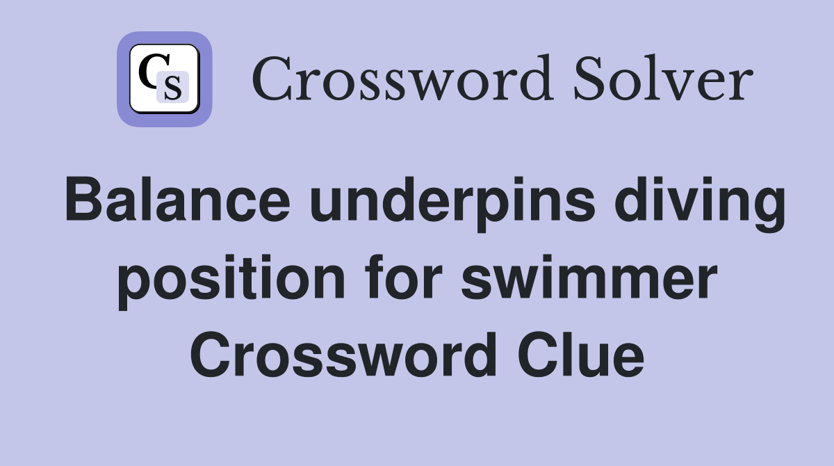 Balance underpins diving position for swimmer Crossword Clue Answers
