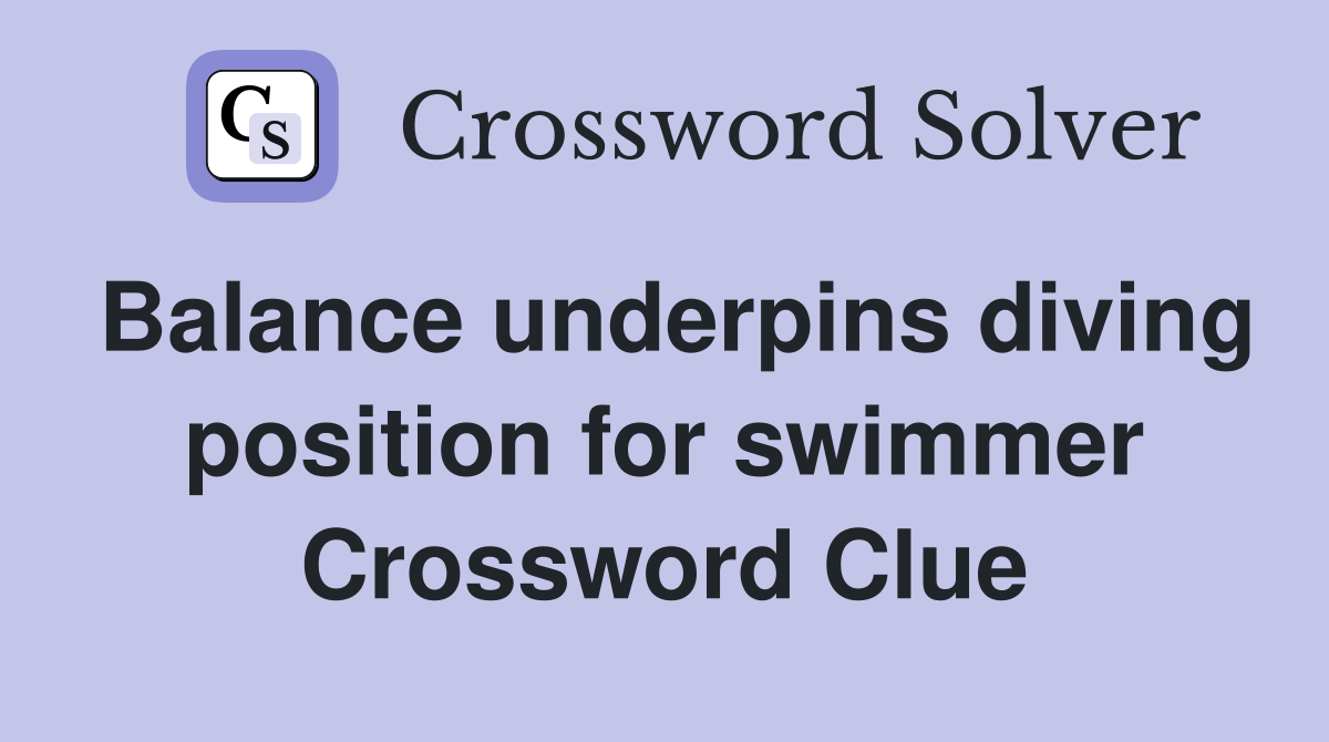 Balance underpins diving position for swimmer Crossword Clue