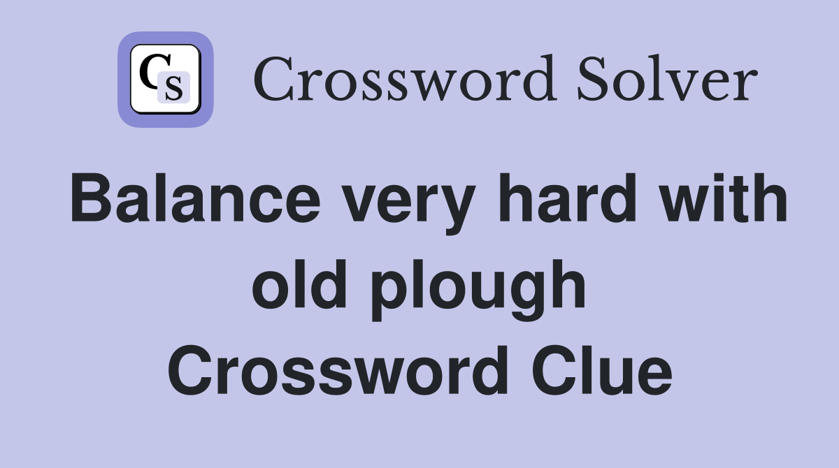 Balance very hard with old plough Crossword Clue