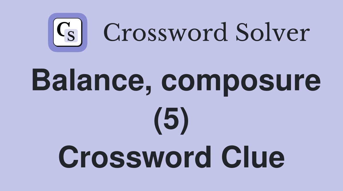 Balance, composure (5) Crossword Clue
