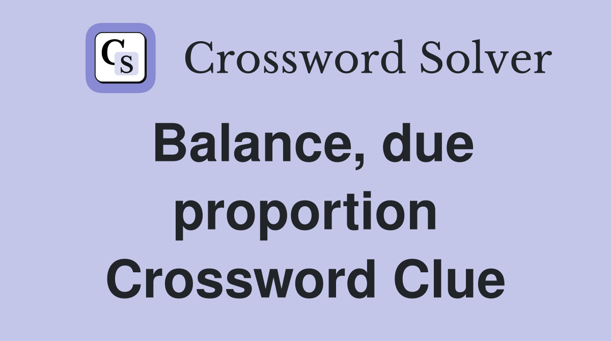 Balance, due proportion Crossword Clue
