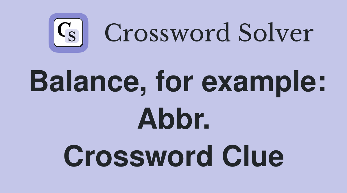 Balance, for example: Abbr. Crossword Clue