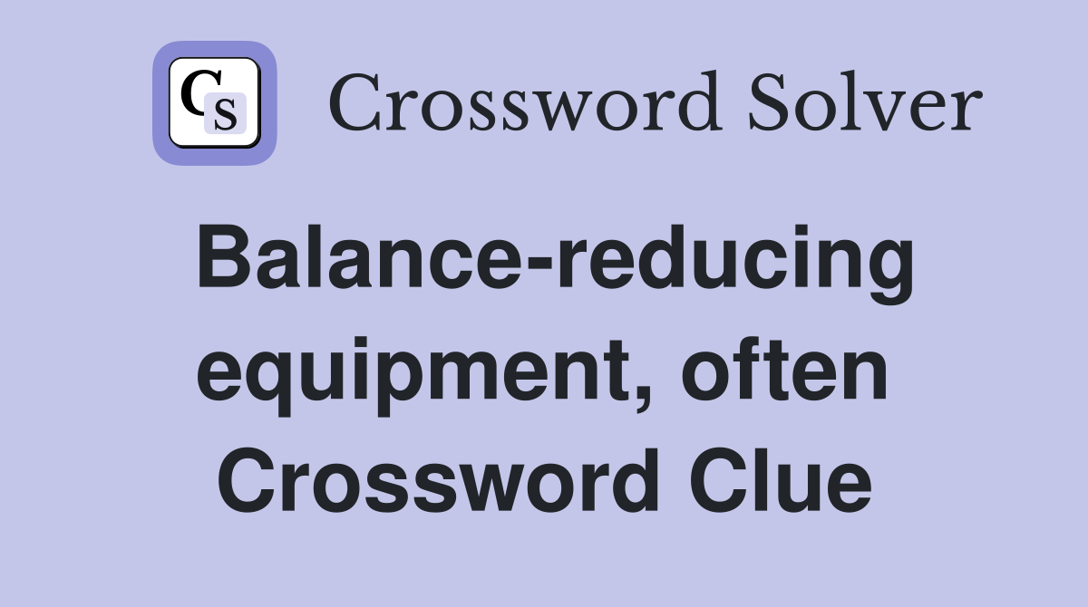 Balance-reducing equipment, often Crossword Clue