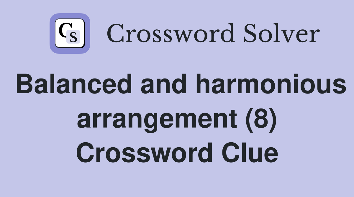 Balanced and harmonious arrangement (8) Crossword Clue