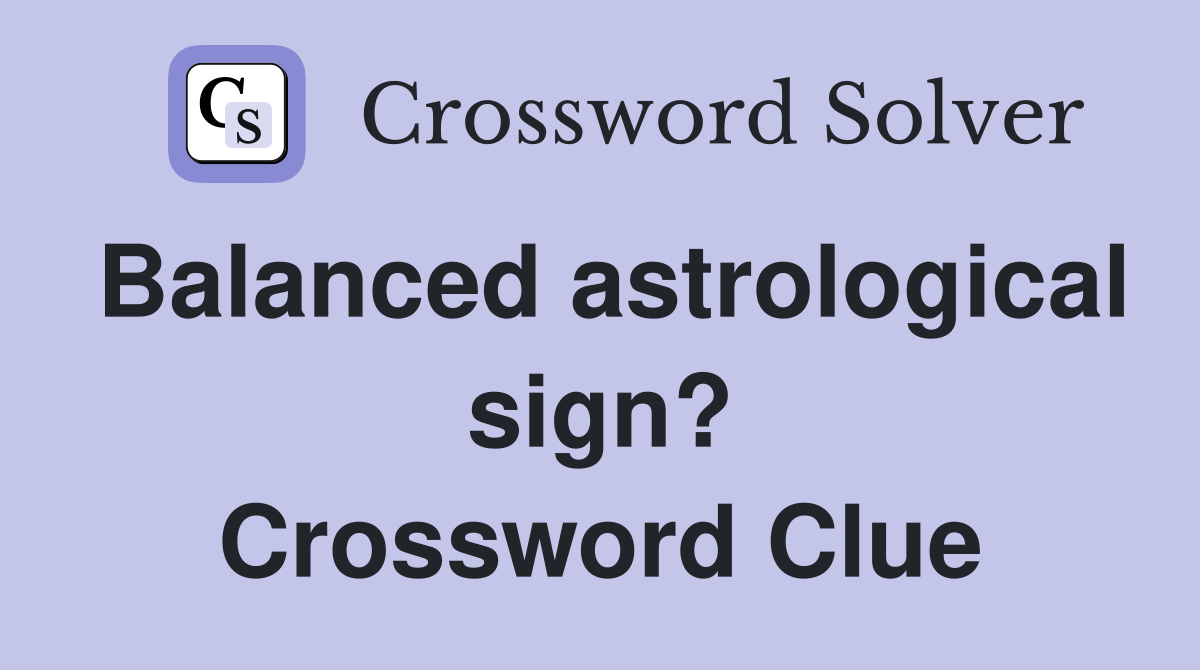 Balanced astrological sign? Crossword Clue
