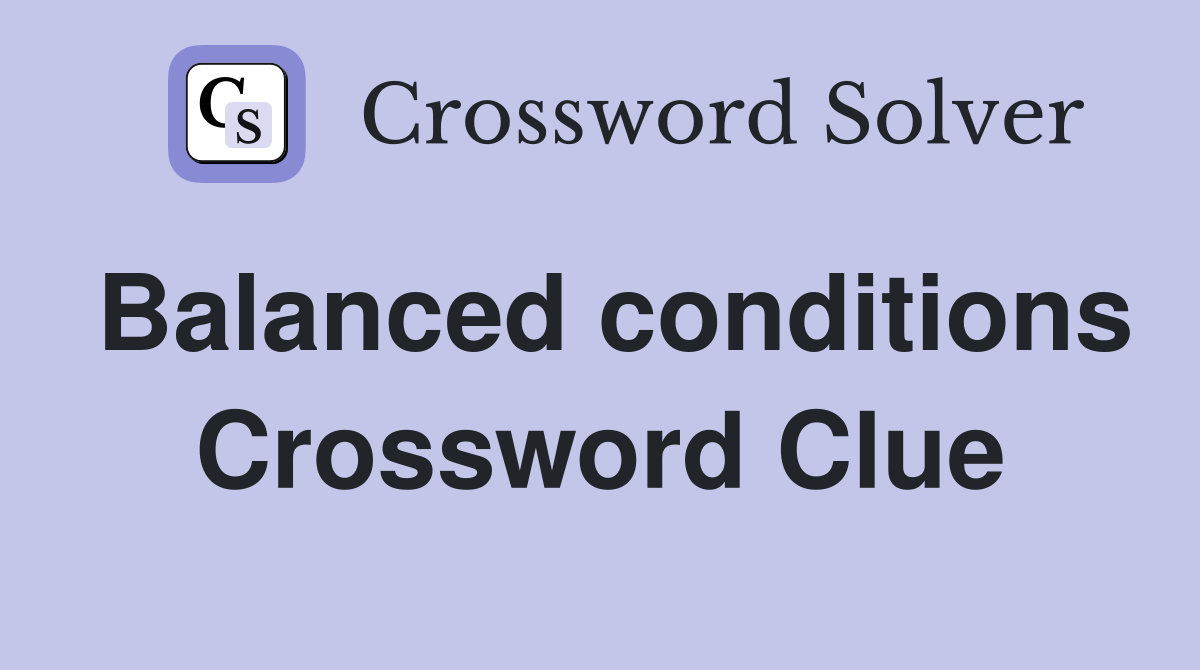Balanced conditions Crossword Clue