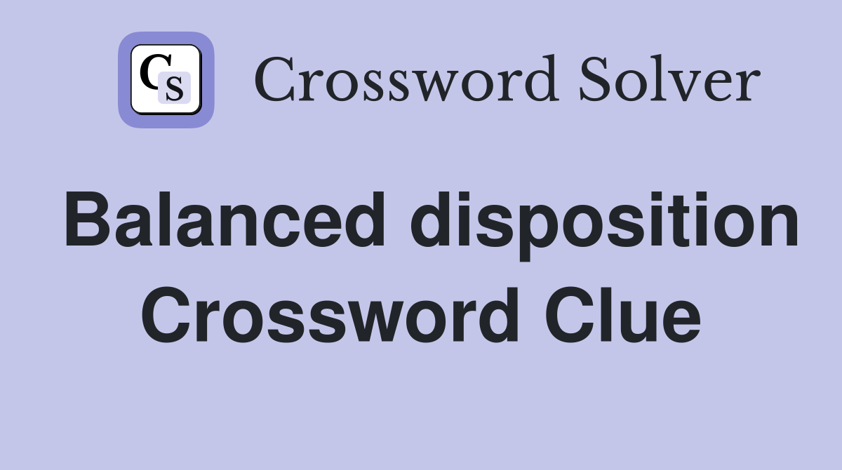 Balanced disposition Crossword Clue