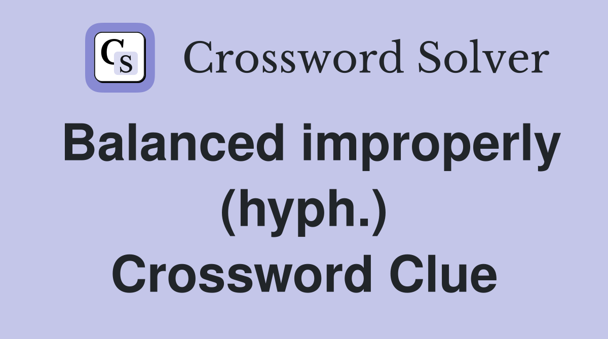 Balanced improperly (hyph.) Crossword Clue
