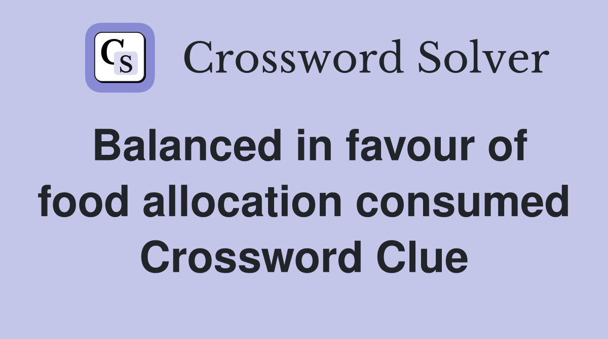 Balanced in favour of food allocation consumed Crossword Clue