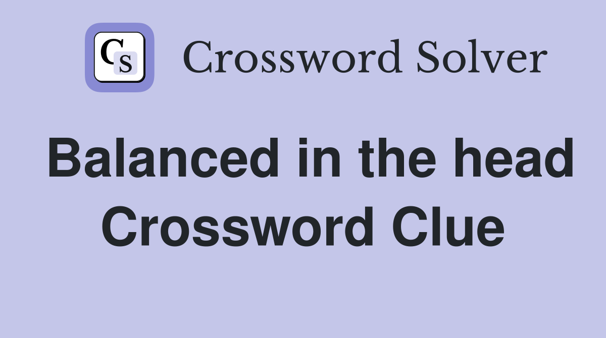 Balanced in the head Crossword Clue