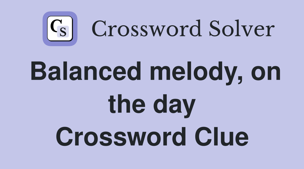 Balanced melody, on the day Crossword Clue