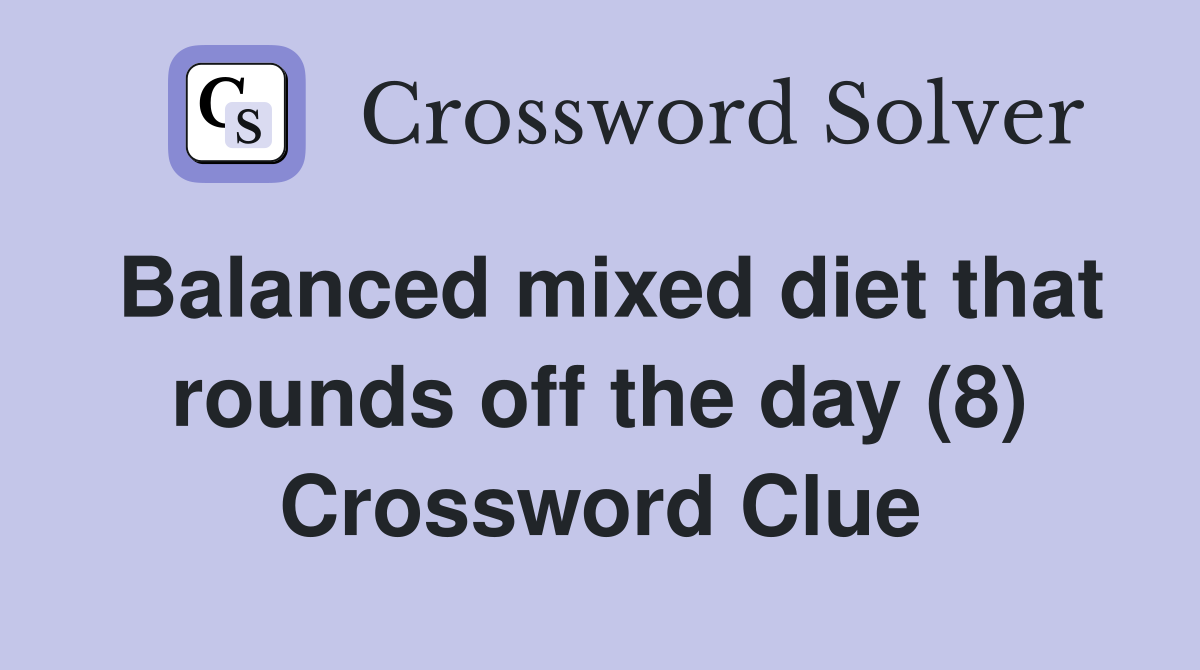 Balanced mixed diet that rounds off the day (8) Crossword Clue