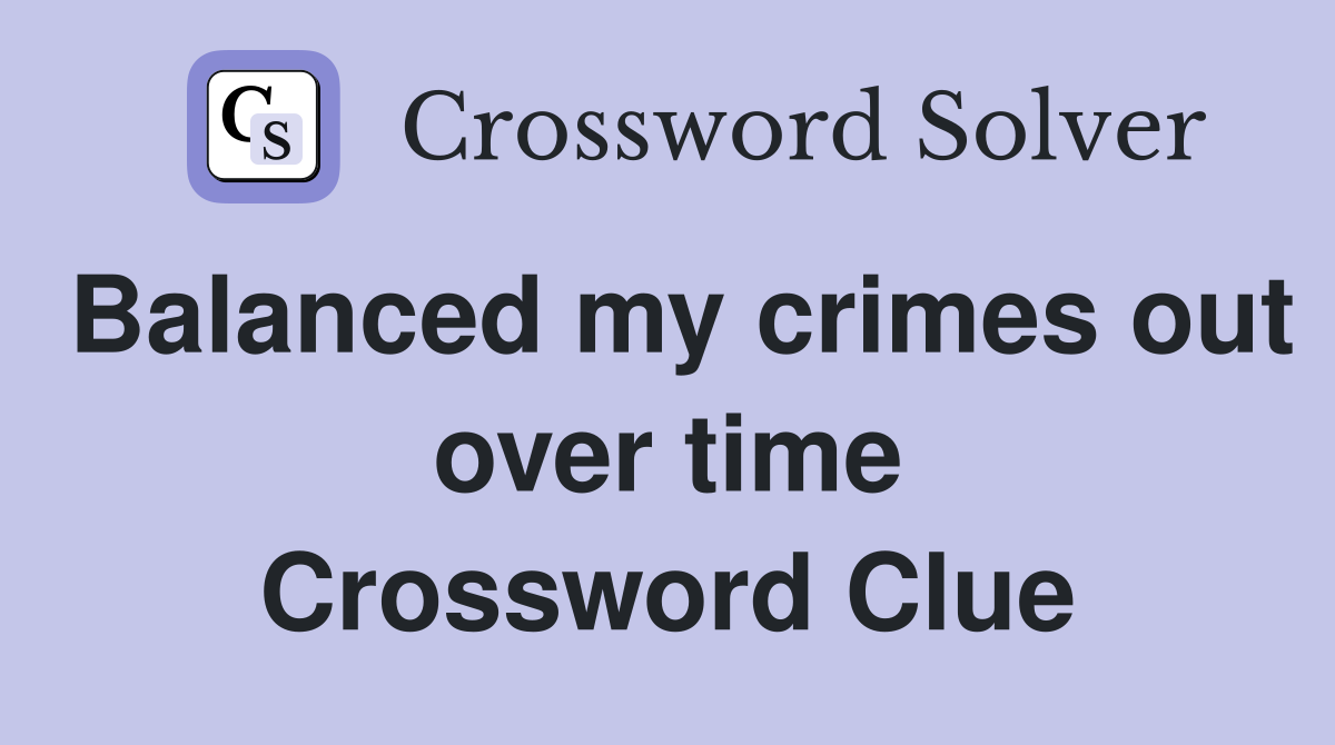 Balanced my crimes out over time Crossword Clue