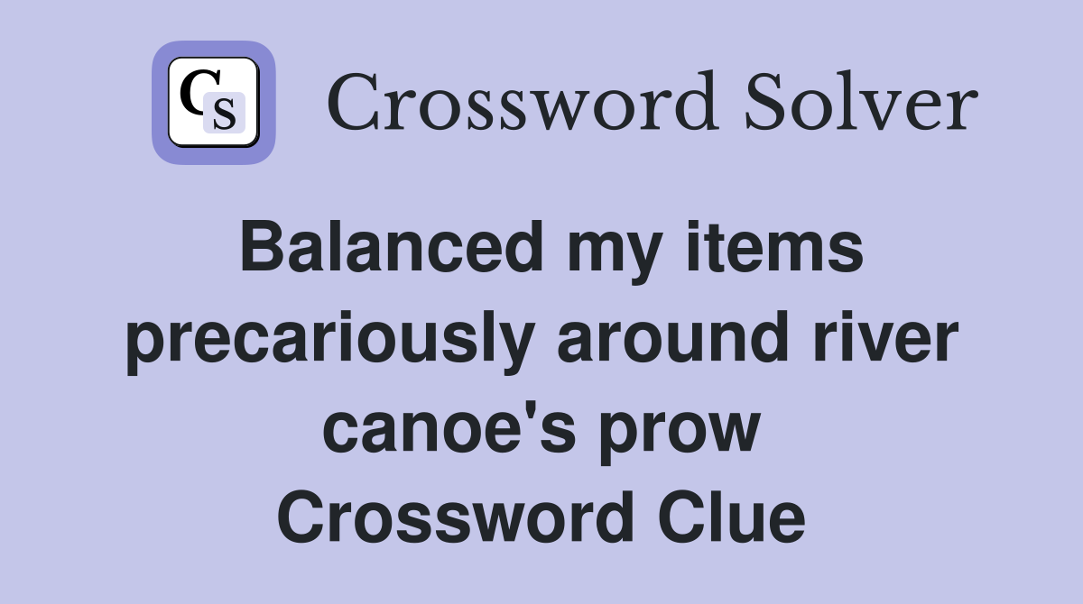 Balanced my items precariously around river canoe's prow Crossword Clue