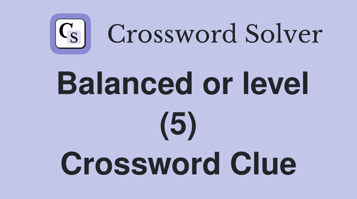 Balanced or level (5) Crossword Clue