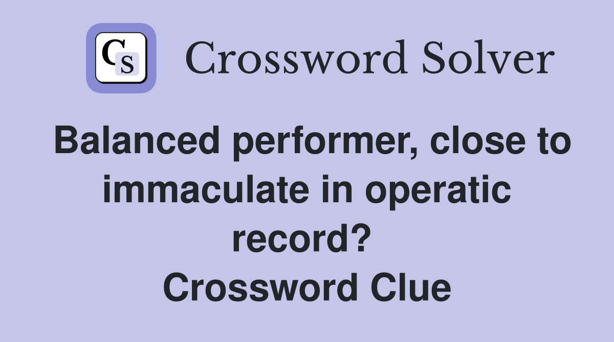 Balanced performer, close to immaculate in operatic record?  Crossword Clue