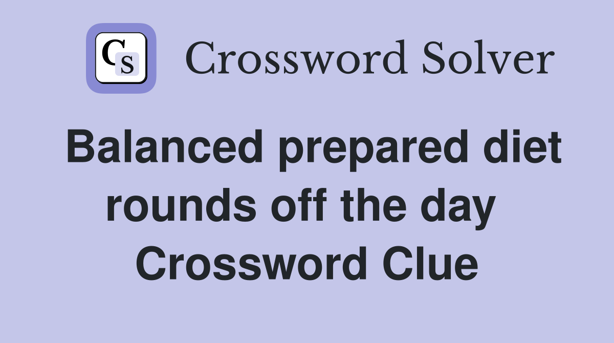 Balanced prepared diet rounds off the day  Crossword Clue