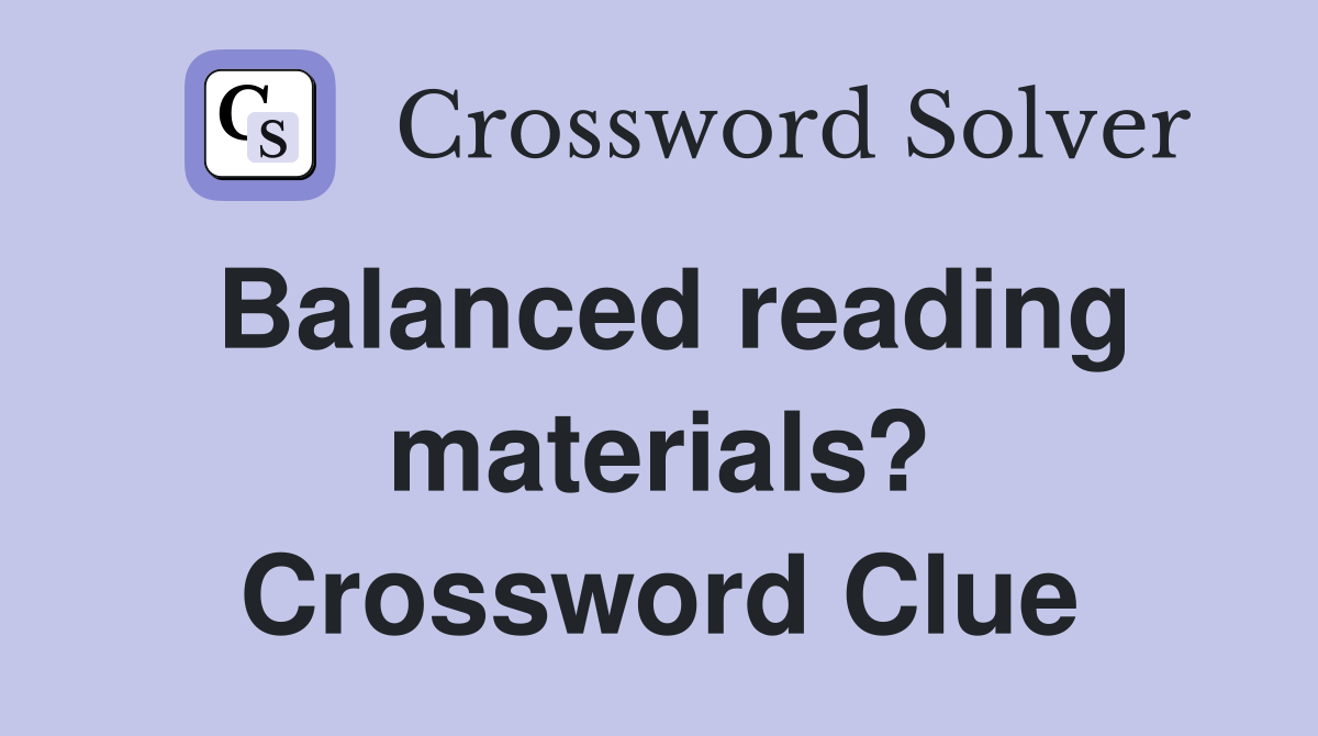 Balanced reading materials? Crossword Clue