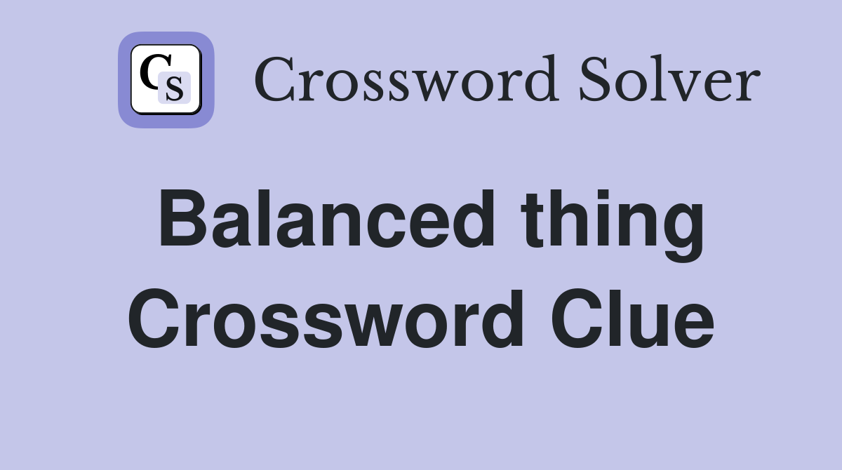 Balanced thing Crossword Clue
