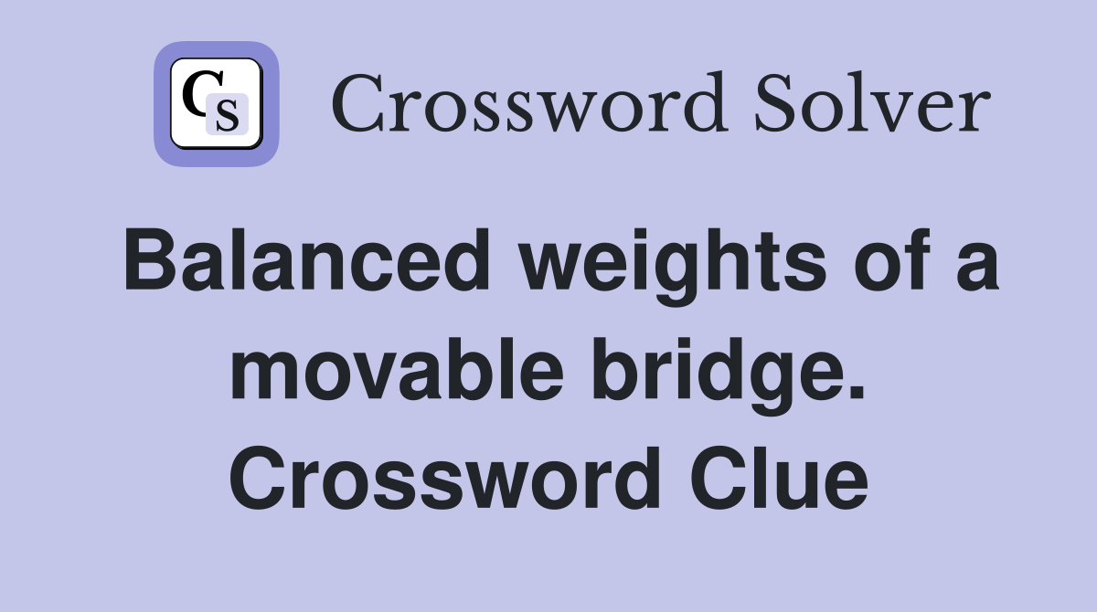 Balanced weights of a movable bridge. Crossword Clue