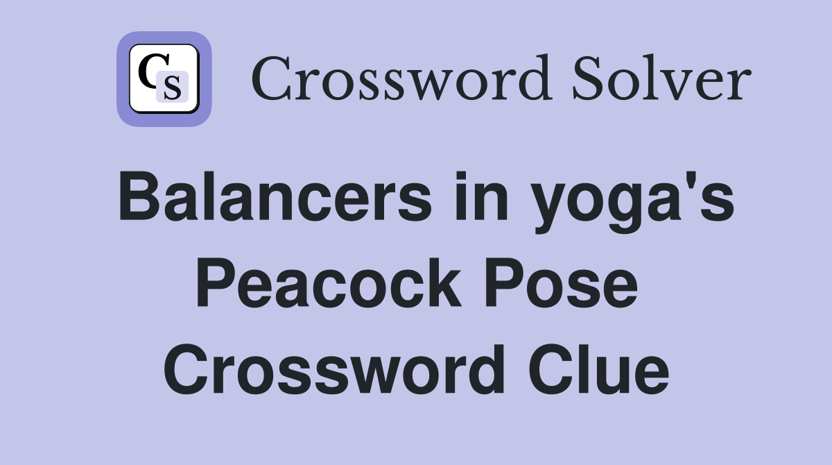 Balancers in yoga's Peacock Pose Crossword Clue