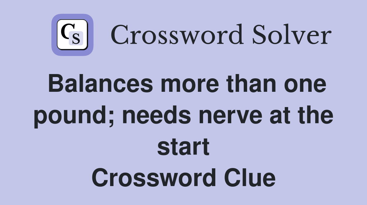 Balances more than one pound; needs nerve at the start Crossword Clue
