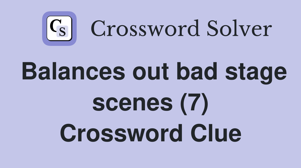 Balances out bad stage scenes (7) Crossword Clue