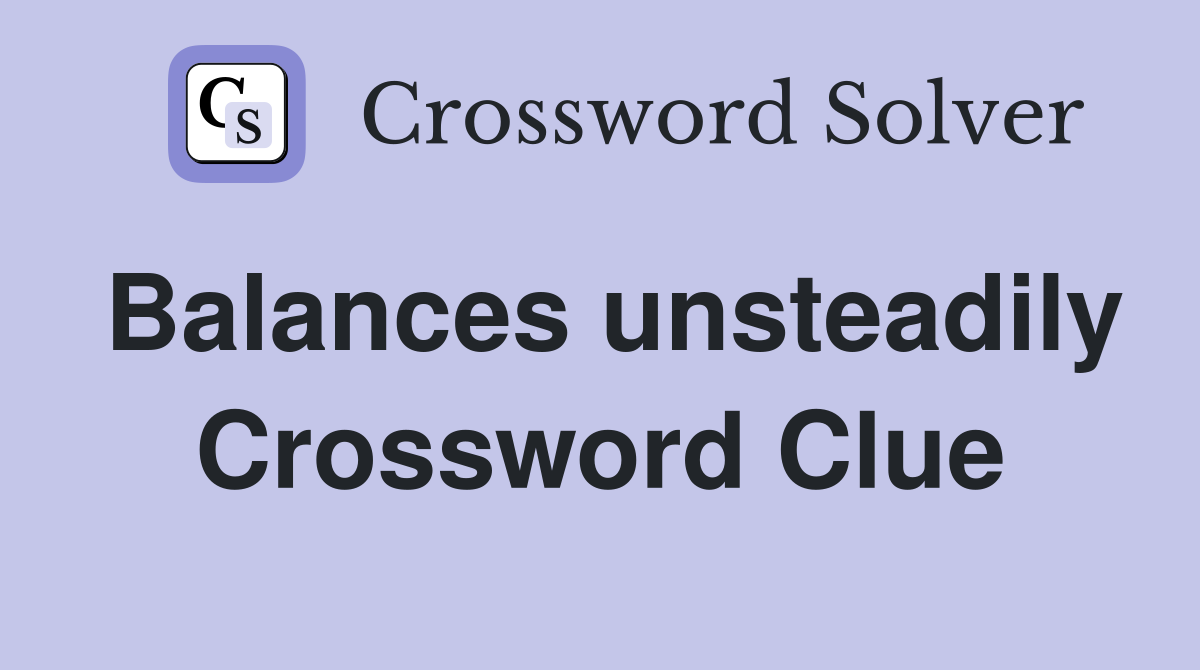 Balances unsteadily Crossword Clue